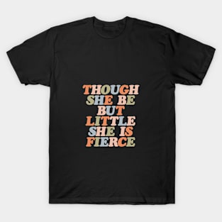 Though She Be But Little She is Fierce by The Motivated Type T-Shirt